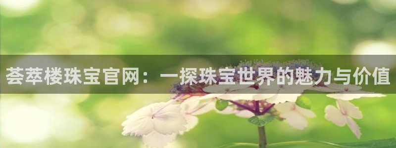开丰娱乐手机app：荟萃楼珠宝官网：一探珠宝世界的魅力与价值