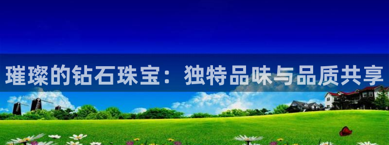 开丰娱乐除7O777：璀璨的钻石珠宝：独特品味与品质共享
