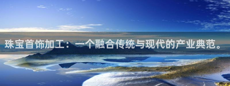 开丰娱乐山67五壹叁八：珠宝首饰加工：一个融合传统与现代的产业典范。