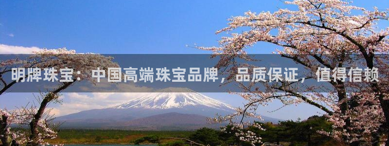 开丰娱乐巾67五壹叁八：明牌珠宝：中国高端珠宝品牌，品质保证，值得信赖