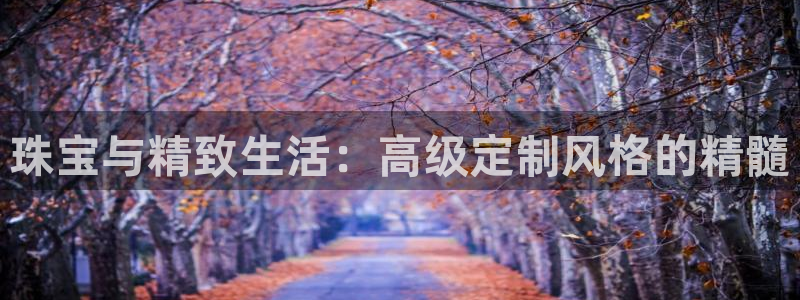 如何注册开丰娱乐账号：珠宝与精致生活：高级定制风格的精髓