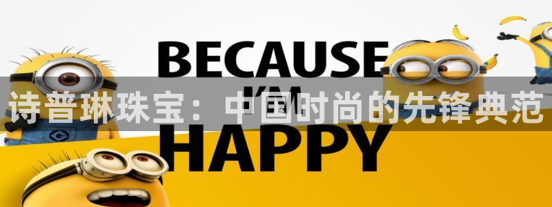 开丰娱乐登录平台下载：诗普琳珠宝：中国时尚的先锋典范
