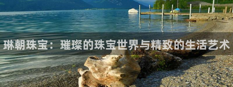 开丰娱乐平台注册：琳朝珠宝：璀璨的珠宝世界与精致的生活艺术