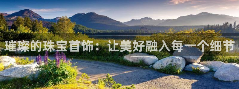 开丰娱乐注册：璀璨的珠宝首饰：让美好融入每一个细节