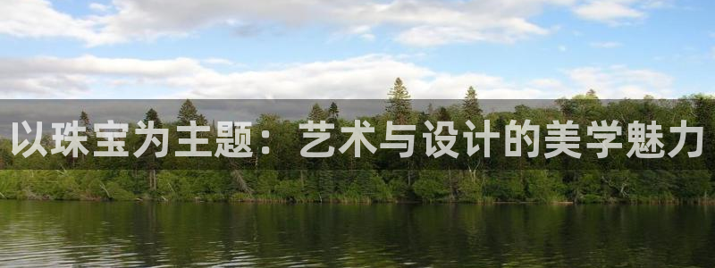 开丰娱乐乙833_43：以珠宝为主题：艺术与设计的美学魅力
