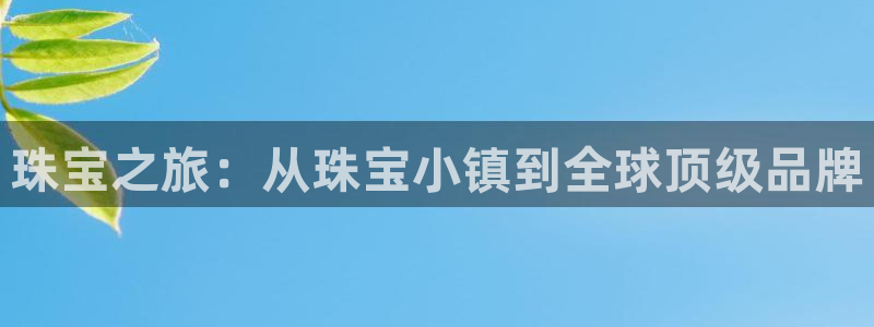 开丰娱乐与六七五一38：珠宝之旅：从珠宝小镇到全球顶级品牌