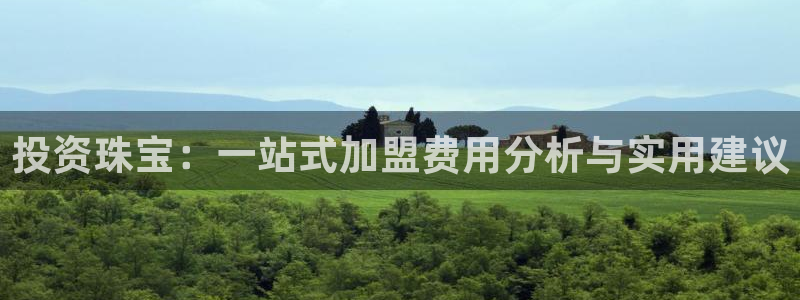 开丰娱乐最新活动：投资珠宝：一站式加盟费用分析与实用建议