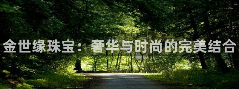 开丰娱乐日：金世缘珠宝：奢华与时尚的完美结合