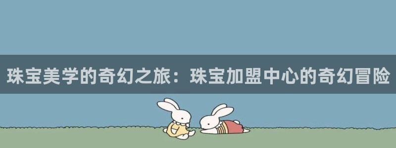 下载开丰娱乐：珠宝美学的奇幻之旅：珠宝加盟中心的奇幻冒险